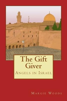 The Gift Giver: Angels in Israel by Woods, Margie