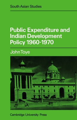 Public Expenditure and Indian Development Policy 1960 70 by Toye, John