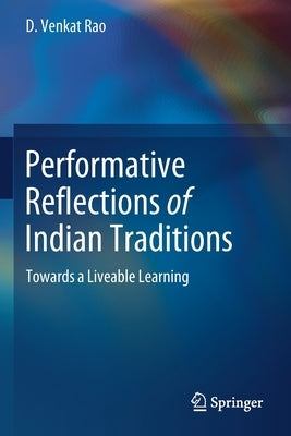 Performative Reflections of Indian Traditions: Towards a Liveable Learning by Rao, D. Venkat