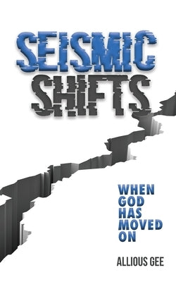 Seismic Shifts: When God Has Moved On by Gee, Allious