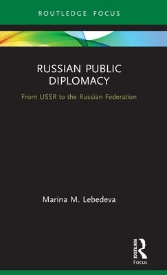 Russian Public Diplomacy: From USSR to the Russian Federation by Lebedeva, Marina M.