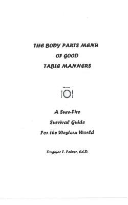 The Body Parts Menu of Good Table Manners: A Sure-Fire Survival Guide for the Western World by Pelzer, Dagmar