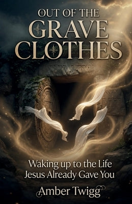 Out of the Grave Clothes by Twigg, Amber