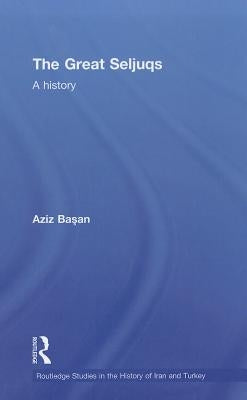 The Great Seljuqs: A History by Basan, Osman Aziz