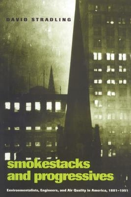 Smokestacks and Progressives; Environmentalists, Engineers, and Air Quality in America, 1881-1951 by Stradling, David