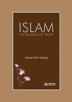Islam - The Religion of Truth by Topbaş, Osman Nuri