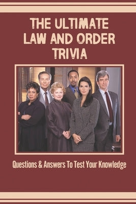 The Ultimate Law And Order Trivia: Questions & Answers To Test Your Knowledge by Jimeno, Ariel