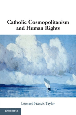 Catholic Cosmopolitanism and Human Rights by Taylor, Leonard Francis
