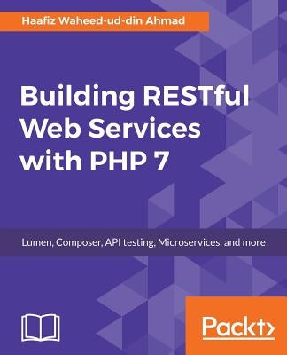 Building RESTful Web Services with PHP 7 by Ahmad, Haafiz Waheed-Ud-Din