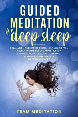 Guided Meditation for Deep Sleep: Relaxation and Stress Relief. Helps You to Fall Asleep Faster, Reduce Anxiety, Stop Depression, and Negative Thinkin by Meditation, Team