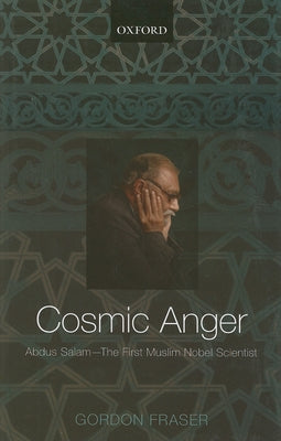 Cosmic Anger: Abdus Salam - The First Muslim Nobel Scientist by Fraser