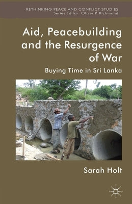 Aid, Peacebuilding and the Resurgence of War: Buying Time in Sri Lanka by Holt, S.