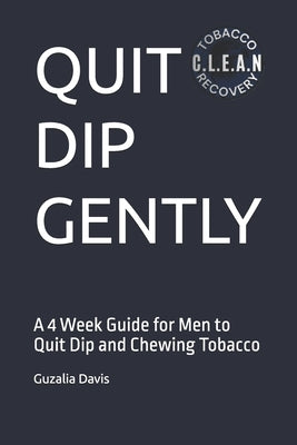 Quit Dip Gently: A 4 Week Guide for Men to Quit Dip and Chewing Tobacco by Davis, Guzalia