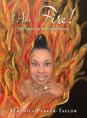 I Am the Fire!: My Heart in Freestyle Poetry by Parker-Taylor, Veronica