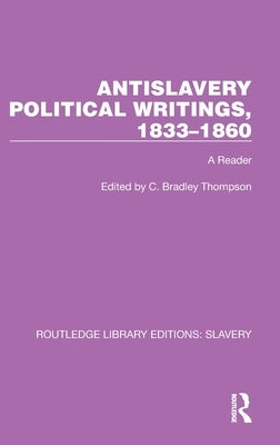 Antislavery Political Writings, 1833-1860: A Reader by Thompson, C. Bradley