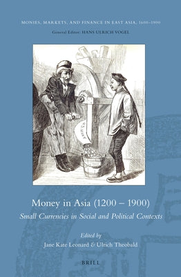 Money in Asia (1200 - 1900): Small Currencies in Social and Political Contexts by Leonard, Jane Kate