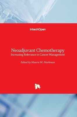 Neoadjuvant Chemotherapy: Increasing Relevance in Cancer Management by Markman, Maurie