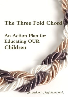 The Three Fold Chord - An Action Plan for Educating OUR Children by Anderson, Jacqueline