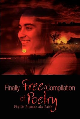 Finally Free/Compilation of Poetry by Pittman, Phyllis