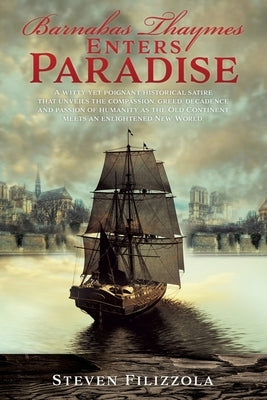 Barnabas Thaymes Enters Paradise: A witty yet poignant historical satire that unveils the compassion, greed, decadence and passion of humanity as the by Filizzola, Steven