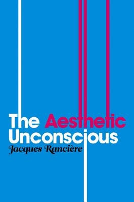The Aesthetic Unconscious by Rancière, Jacques