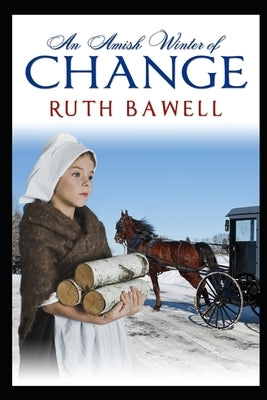 An Amish Winter of Change: Amish Romance by Bawell, Ruth