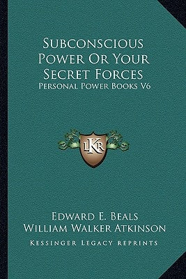 Subconscious Power Or Your Secret Forces: Personal Power Books V6 by Beals, Edward E.