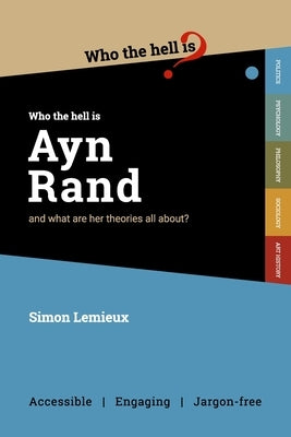 Who the Hell is Ayn Rand?: and what are her theories all about? by LeMieux, Simon