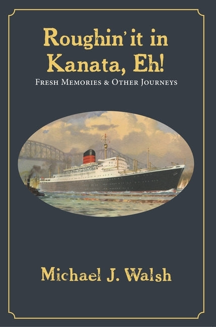 Roughin' It in Kanata, Eh!: Fresh Memories & Other Journeys by Walsh, Michael J.