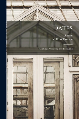 Dates: Handling, Processing and Packaging by Aten, A.