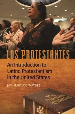 Los Protestantes: An Introduction to Latino Protestantism in the United States by Martínez, Juan