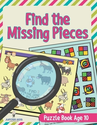 Find the Missing Pieces: Puzzle Book Age 10 by Jupiter Kids