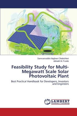 Feasibility Study for Multi-Megawatt Scale Solar Photovoltaic Plant by Naghavi Chaleshtori Samsamoddin