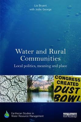 Water and Rural Communities: Local Politics, Meaning and Place by Bryant, Lia