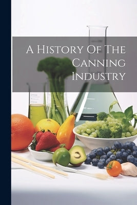 A History Of The Canning Industry by Anonymous