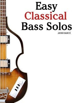 Easy Classical Bass Solos: Featuring Music of Bach, Mozart, Beethoven, Tchaikovsky and Others. in Standard Notation and Tablature. by Marc