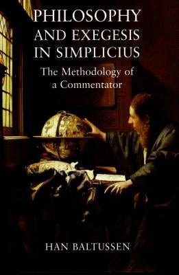 Philosophy and Exegesis in Simplicius by Baltussen, Han