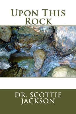 Upon This Rock by Jackson, Scottie E.