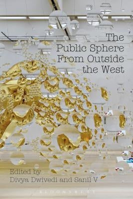 The Public Sphere From Outside the West by Dwivedi, Divya