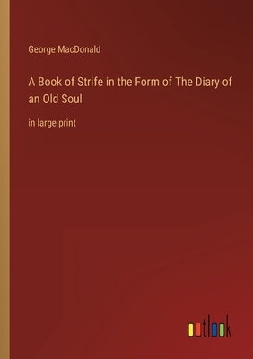 A Book of Strife in the Form of The Diary of an Old Soul: in large print by MacDonald, George
