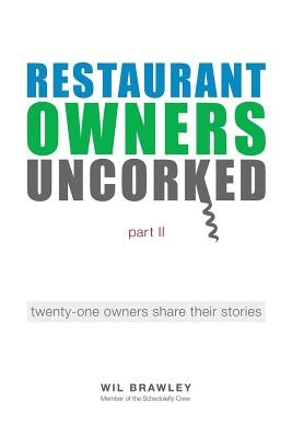 Restaurant Owners Uncorked Part II: Twenty-One Owners Share Their Stories by Brawley, Wil