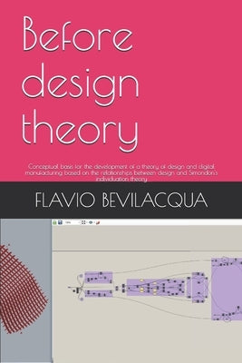 Before design theory: Conceptual basis for the development of a theory of design and digital manufacturing based on the relationships betwee by Bevilacqua, Flavio