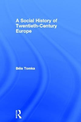 A Social History of Twentieth-Century Europe by Tomka, Béla