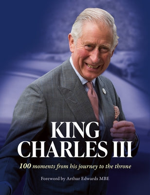 King Charles III: 100 Moments from His Journey to the Throne by The Sun