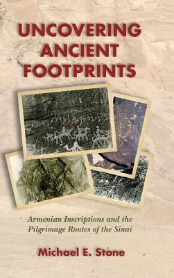Uncovering Ancient Footprints: Armenian Inscriptions and the Pilgrimage Routes of the Sinai by Stone, Michael E.