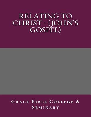 Relating to Christ - (John's Gospel) by Bible College, Grace