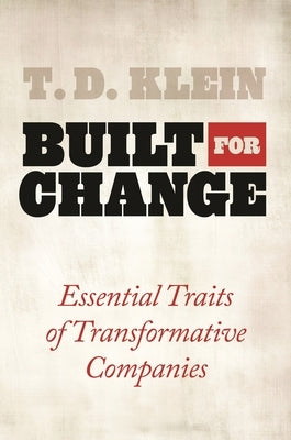 Built for Change: Essential Traits of Transformative Companies by Klein, T. D.