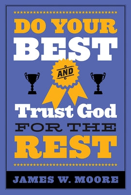 Do Your Best and Trust God for the Rest by Moore, James W.