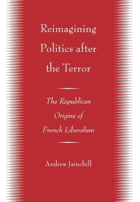 Reimagining Politics after the Terror by Jainchill, Andrew