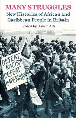 Many Struggles: New Histories of African and Caribbean People in Britain by Adi, Hakim